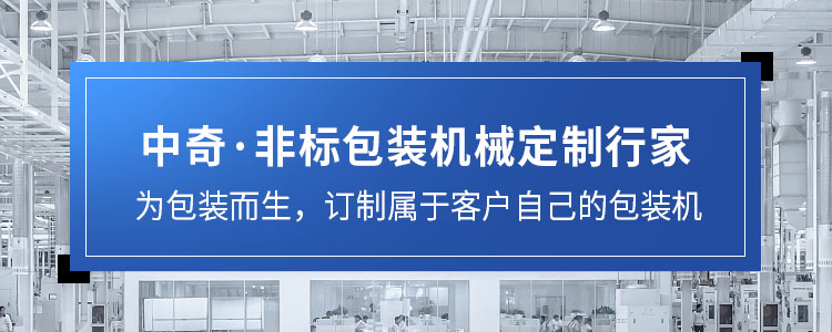 中奇·非标包装机械定制行家，为包装而生，订制属于客户自己的包装机